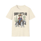 Sorry Gotta Go T-Shirt
