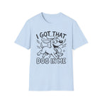 I Got That Dog In Me T-Shirt