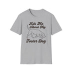 Ask Me About My Foster Dog T-Shirt