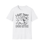 I Got That Dog In Me T-Shirt