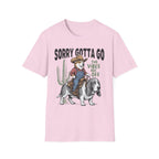 Sorry Gotta Go T-Shirt
