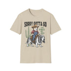 Sorry Gotta Go T-Shirt