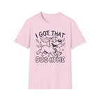 I Got That Dog In Me T-Shirt
