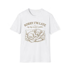 Sorry I'm Late T-Shirt