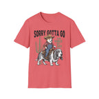 Sorry Gotta Go T-Shirt