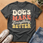 Dogs Make Everything Better T-Shirt