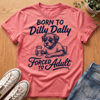 Born To Dilly Dally T-Shirt