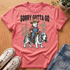 Sorry Gotta Go T-Shirt