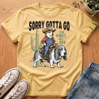 Sorry Gotta Go T-Shirt