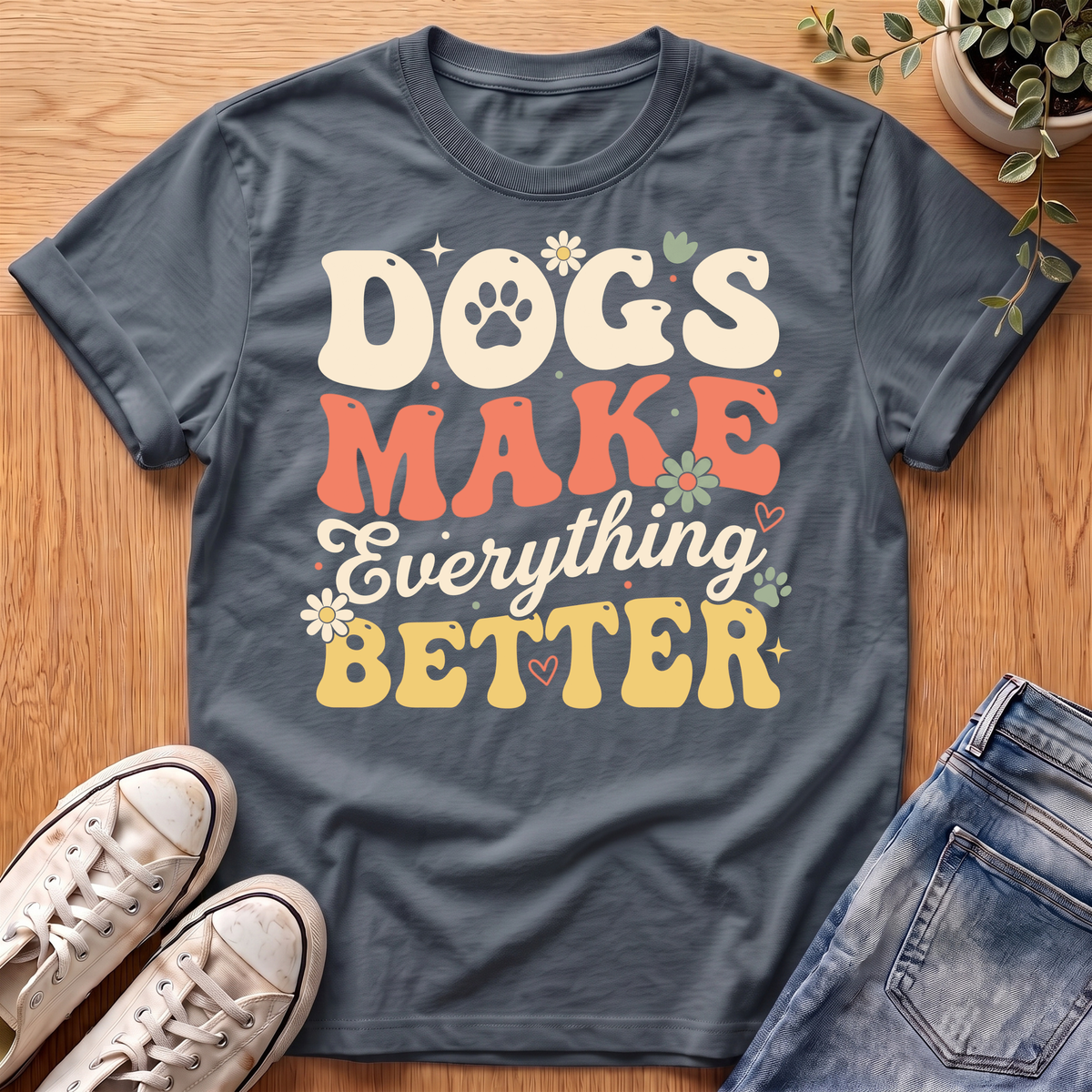 Dogs Make Everything Better T-Shirt