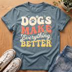 Dogs Make Everything Better T-Shirt