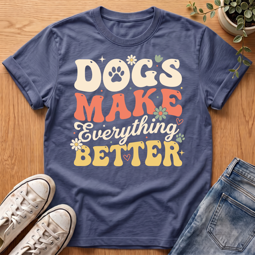 Dogs Make Everything Better T-Shirt