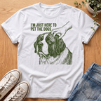 Here To Pet The Dogs T-Shirt